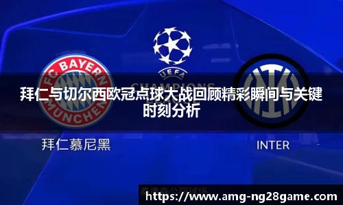 拜仁与切尔西欧冠点球大战回顾精彩瞬间与关键时刻分析