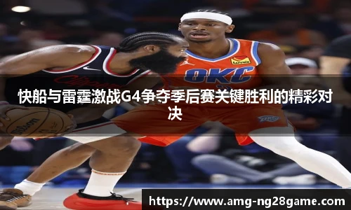 快船与雷霆激战G4争夺季后赛关键胜利的精彩对决